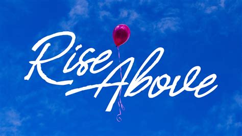 RISE ABOVE SOMETHING .